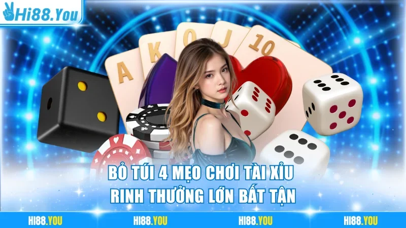 Bỏ túi 4 mẹo chơi tài xỉu rinh thưởng lớn bất tận