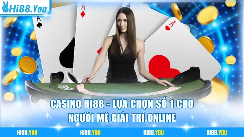 Casino Hi88 - Lựa Chọn Số 1 Cho Người Mê Giải Trí Online