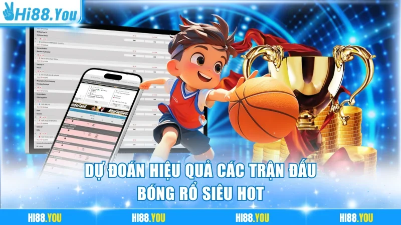 Dự đoán hiệu quả các trận đấu bóng rổ siêu hot