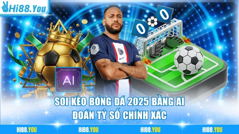 Soi kèo bóng đá 2025 bằng AI đoán tỷ số chính xác