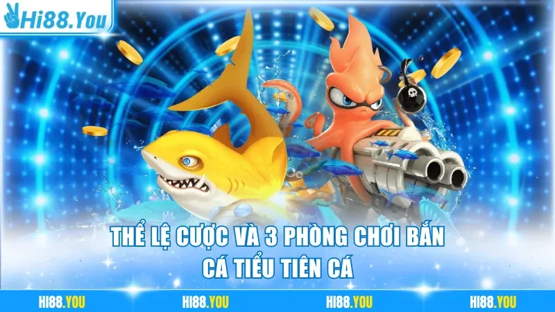 Thể lệ cược và 3 phòng chơi bắn cá Tiểu Tiên Cá