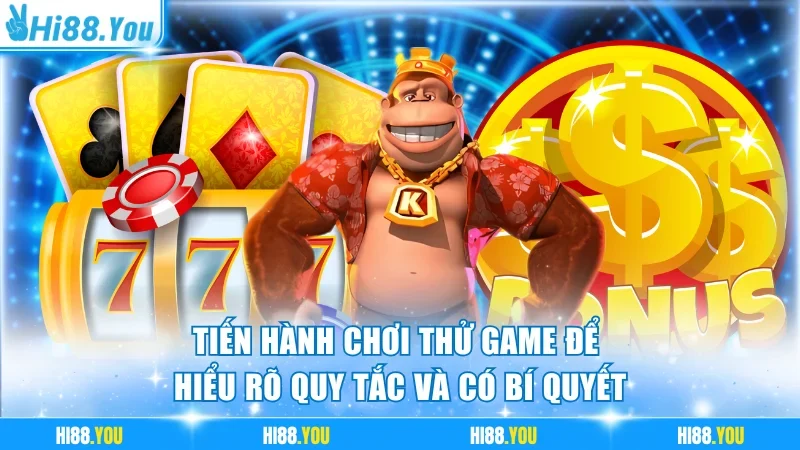 Tiến hành chơi thử game để hiểu rõ quy tắc và có bí quyết